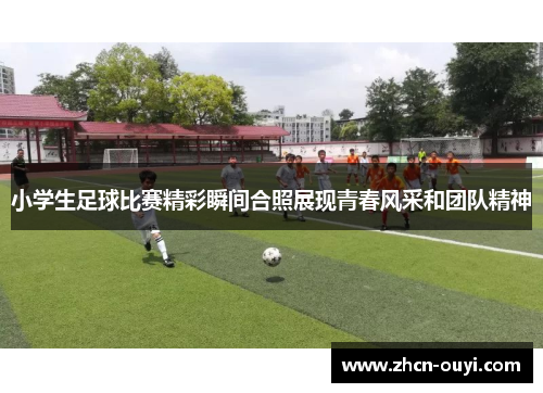 小学生足球比赛精彩瞬间合照展现青春风采和团队精神