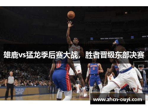 雄鹿vs猛龙季后赛大战，胜者晋级东部决赛