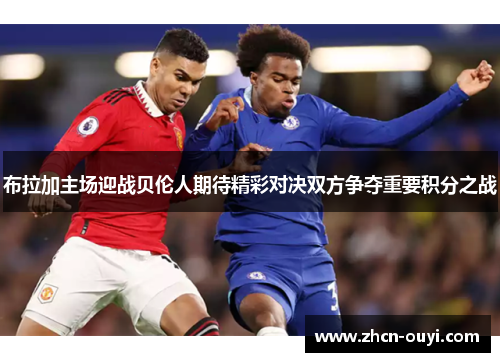 布拉加主场迎战贝伦人期待精彩对决双方争夺重要积分之战