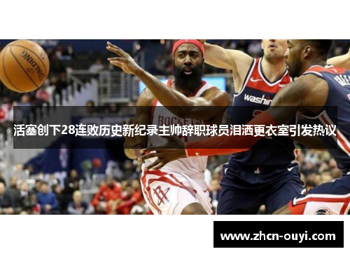 活塞创下28连败历史新纪录主帅辞职球员泪洒更衣室引发热议