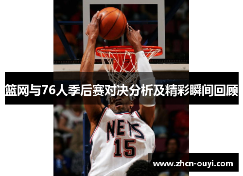 篮网与76人季后赛对决分析及精彩瞬间回顾