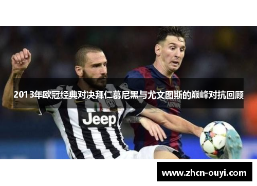 2013年欧冠经典对决拜仁慕尼黑与尤文图斯的巅峰对抗回顾