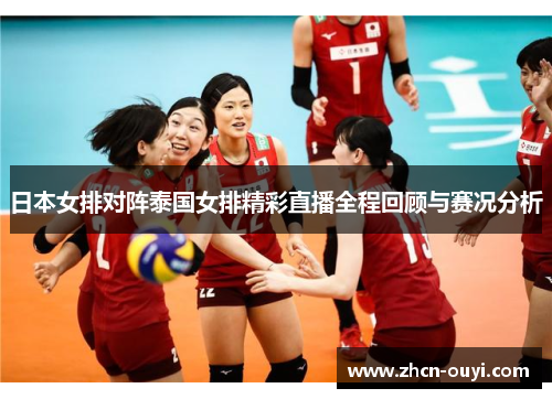 日本女排对阵泰国女排精彩直播全程回顾与赛况分析