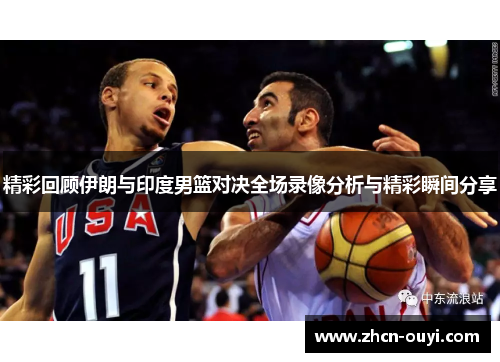 精彩回顾伊朗与印度男篮对决全场录像分析与精彩瞬间分享