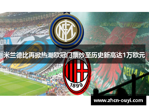 米兰德比再掀热潮欧冠门票炒至历史新高达1万欧元